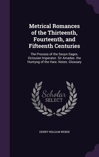 Produktbild: Metrical Romances of the Thirteenth, Fourteenth, and Fifteenth Centuries