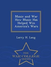Produktbild: Music and War How Music Has Helped Win America's Wars - War College Series