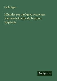 Produktbild: M&eacute;moire sur quelques nouveaux fragments in&eacute;dits de l'orateur Hyp&eacute;ride