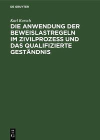 Produktbild: Die Anwendung der Beweislastregeln im Zivilprozess und das qualifizierte Gest&auml;ndnis