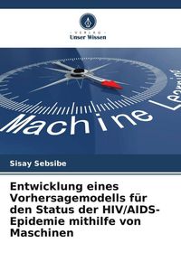 Produktbild: Entwicklung eines Vorhersagemodells f&uuml;r den Status der HIV/AIDS-Epidemie mithilfe von Maschinen