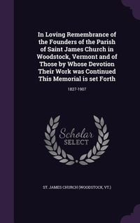 Produktbild: In Loving Remembrance of the Founders of the Parish of Saint James Church in Woodstock, Vermont and of Those by Whose Devotion Their Work Was Continue