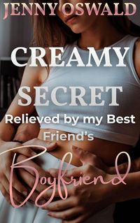 Produktbild: Creamy Secret - Relieved By My Best Friend's Boyfriend