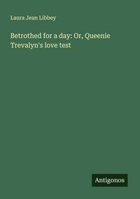 Produktbild: Betrothed for a day: Or, Queenie Trevalyn's love test