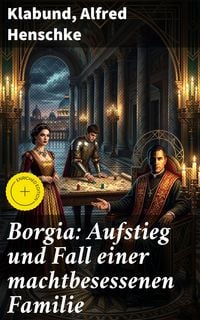 Produktbild: Borgia: Aufstieg und Fall einer machtbesessenen Familie