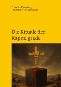 Produktbild: Die Rituale der Kapitelgrade: Die Grade 15 bis 18 der Freimaurer des Alten und Angenommenen Schottischen Ritus