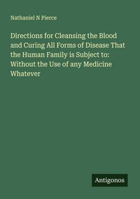 Produktbild: Directions for Cleansing the Blood and Curing All Forms of Disease That the Human Family is Subject to: Without the Use of any Medicine Whatever