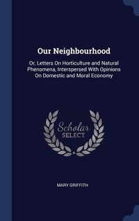 Produktbild: Our Neighbourhood: Or, Letters On Horticulture and Natural Phenomena, Interspersed With Opinions On Domestic and Moral Economy