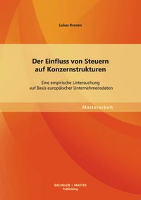 Produktbild: Der Einfluss von Steuern auf Konzernstrukturen: Eine empirische Untersuchung auf Basis europ&auml;ischer Unternehmensdaten