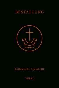 Produktbild: Agende f&uuml;r evangelisch-lutherische Kirchen und Gemeinden. Der Hauptgottesdienst... / Agende Band III: Die Amtshandlungen. Teil 5: Die Bestattung