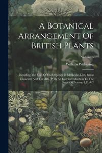 Produktbild: A Botanical Arrangement Of British Plants: Including The Uses Of Each Species In Medicine, Diet, Rural Economy And The Arts. With An Easy Introduction
