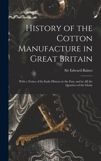 Produktbild: History of the Cotton Manufacture in Great Britain; With a Notice of its Early History in the East, and in all the Quarters of the Globe