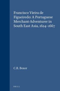 Produktbild: Francisco Vieira de Figueiredo: A Portuguese Merchant-Adventurer in South East Asia, 1624-1667