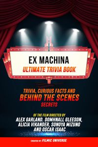 Produktbild: Ex Machina - Ultimate Trivia Book: Trivia, Curious Facts And Behind The Scenes Secrets Of The Film Directed By Alex Garland. Domhnall Gleeson, Alicia