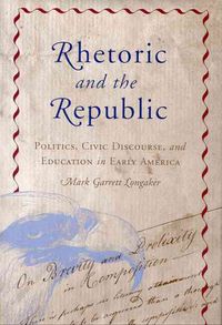 Produktbild: Rhetoric and the Republic: Politics, Civic Discourse, and Education in Early America