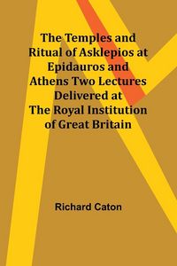 Produktbild: The Temples and Ritual of Asklepios at Epidauros and Athens Two Lectures Delivered at the Royal Institution of Great Britain