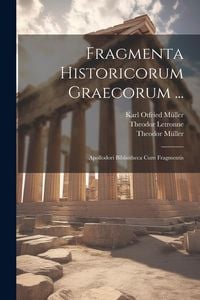 Produktbild: Fragmenta Historicorum Graecorum ...: Apollodori Bibliotheca Cum Fragmentis