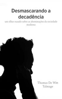 Produktbild: Desmascarando a decad&ecirc;ncia: um olhar ousado sobre as abomina&ccedil;&otilde;es da sociedade modernaciedad Moderna