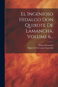 Produktbild: El Ingenioso Hidalgo Don Quixote De Lamancha, Volume 6...
