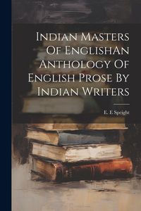 Produktbild: Indian Masters Of EnglishAn Anthology Of English Prose By Indian Writers