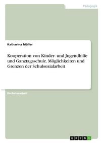 Produktbild: Kooperation von Kinder- und Jugendhilfe und Ganztagsschule. M&ouml;glichkeiten und Grenzen der Schulsozialarbeit