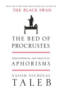 The Bed of Procrustes: Philosophical and Practical Aphorisms Nassim Nicholas Taleb