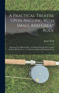 Produktbild: A Practical Treatise Upon Angling With Small And Great Rode