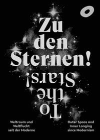 Produktbild: Zu den Sternen! Weltraum und Weltflucht seit der Moderne To The Stars! Outer Space and Inner Longing since Modernism