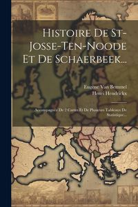 Produktbild: Histoire De St-josse-ten-noode Et De Schaerbeek...: Accompagn&eacute;e De 2 Cartes Et De Plusieurs Tableaux De Statistique...
