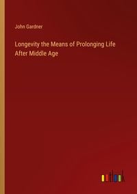 Produktbild: Longevity the Means of Prolonging Life After Middle Age