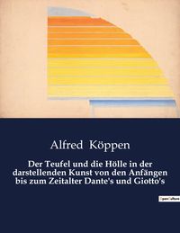 Produktbild: Der Teufel und die H&ouml;lle in der darstellenden Kunst von den Anf&auml;ngen bis zum Zeitalter Dante's und Giotto's