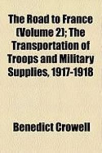 Produktbild: The Road to France (Volume 2); The Transportation of Troops and Military Supplies, 1917-1918