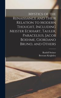 Produktbild: Mystics of the Renaissance and Their Relation to Modern Thought, Including Meister Eckhart, Tauler, Paracelsus, Jacob Boehme, Giordano Bruno, and Othe