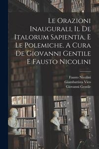Produktbild: Le orazioni inaugurali, il De Italorum sapientia, e le polemiche. A cura de Giovanni Gentile e Fausto Nicolini