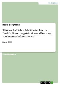 Produktbild: Wissenschaftliches Arbeiten im Internet. Dualit&auml;t, Bewertungskriterien und Nutzung von Internet-Informationen