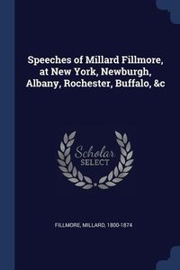 Produktbild: Speeches of Millard Fillmore, at New York, Newburgh, Albany, Rochester, Buffalo, &c