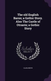 Produktbild: The old English Baron; a Gothic Story. Also The Castle of Otranto; a Gothic Story