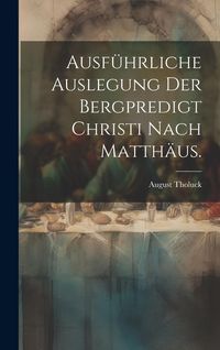 Produktbild: Ausf&uuml;hrliche Auslegung der Bergpredigt Christi nach Matth&auml;us.