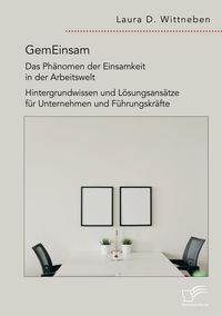 Produktbild: GemEinsam - Das Ph&auml;nomen der Einsamkeit in der Arbeitswelt. Hintergrundwissen und L&ouml;sungsans&auml;tze f&uuml;r Unternehmen und F&uuml;hrungskr&auml;fte