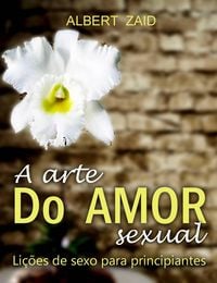 Produktbild: A Arte do Amor Sexual. Li&ccedil;&otilde;es de Sexo para Principiantes.