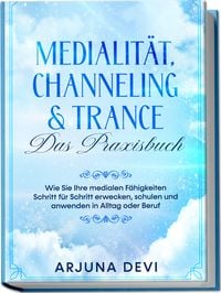 Produktbild: Medialit&auml;t, Channeling & Trance &ndash; Das Praxisbuch: Wie Sie Ihre medialen F&auml;higkeiten Schritt f&uuml;r Schritt erwecken, schulen und anwenden in Alltag oder Beruf