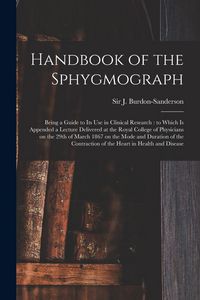 Produktbild: Handbook of the Sphygmograph: Being a Guide to Its Use in Clinical Research: to Which is Appended a Lecture Delivered at the Royal College of Physic