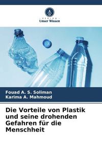 Produktbild: Die Vorteile von Plastik und seine drohenden Gefahren f&uuml;r die Menschheit
