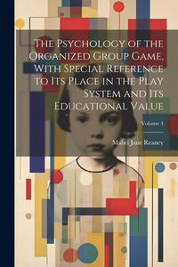 Produktbild: The Psychology of the Organized Group Game, With Special Reference to its Place in the Play System and its Educational Value; Volume 4