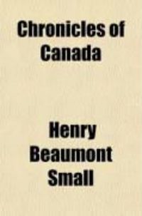 Produktbild: Chronicles of Canada; Or a Concise History of the Leading Events in the Old Provinces of the New Dominion