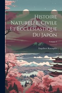 Produktbild: Histoire Naturelle, Civile Et Eccl&eacute;siastique Du Japon; Volume 3
