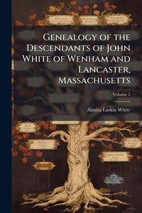 Produktbild: Genealogy of the Descendants of John White of Wenham and Lancaster, Massachusetts