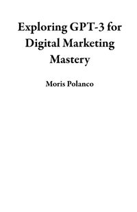 Produktbild: Exploring GPT-3 for Digital Marketing Mastery