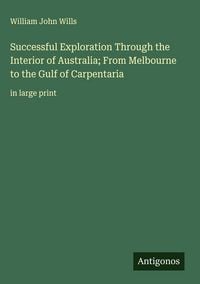 Produktbild: Successful Exploration Through the Interior of Australia; From Melbourne to the Gulf of Carpentaria