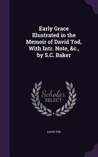 Produktbild: Early Grace Illustrated in the Memoir of David Tod, With Intr. Note, &c., by S.C. Baker